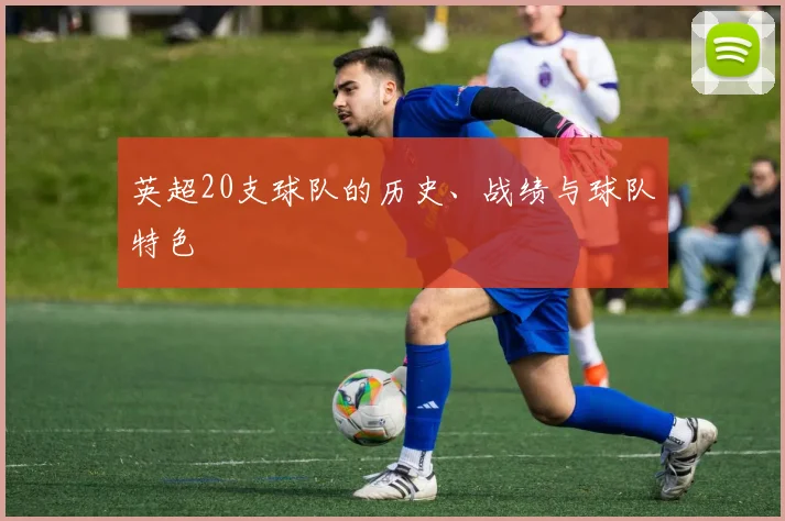 英超20支球队的历史、战绩与球队特色