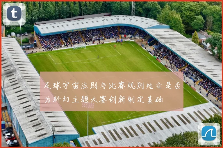 足球宇宙法则与比赛规则结合是否为科幻主题大赛创新制定基础