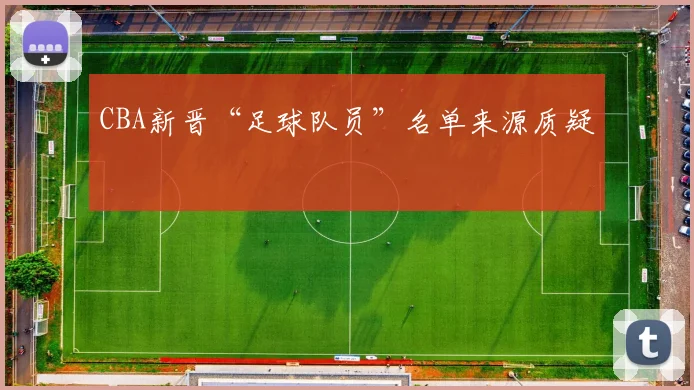 CBA新晋“足球队员”名单来源质疑